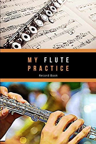 My Flute Practice Record Book - Flute Practice Journal: Make Notes, Set Weekly and Long Term Goals and Reflect on your Flute Lessons and Practice. ... what you can play and a List of Performances