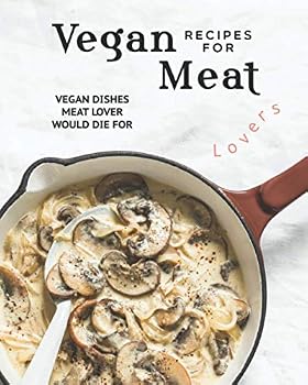 Paperback Vegan Recipes for Meat Lovers: Vegan Dishes Meat Lover Would Die For Book