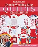 Double Wedding Ring Quilts-Traditions Made Modern: Full-Circle Sketches from Life