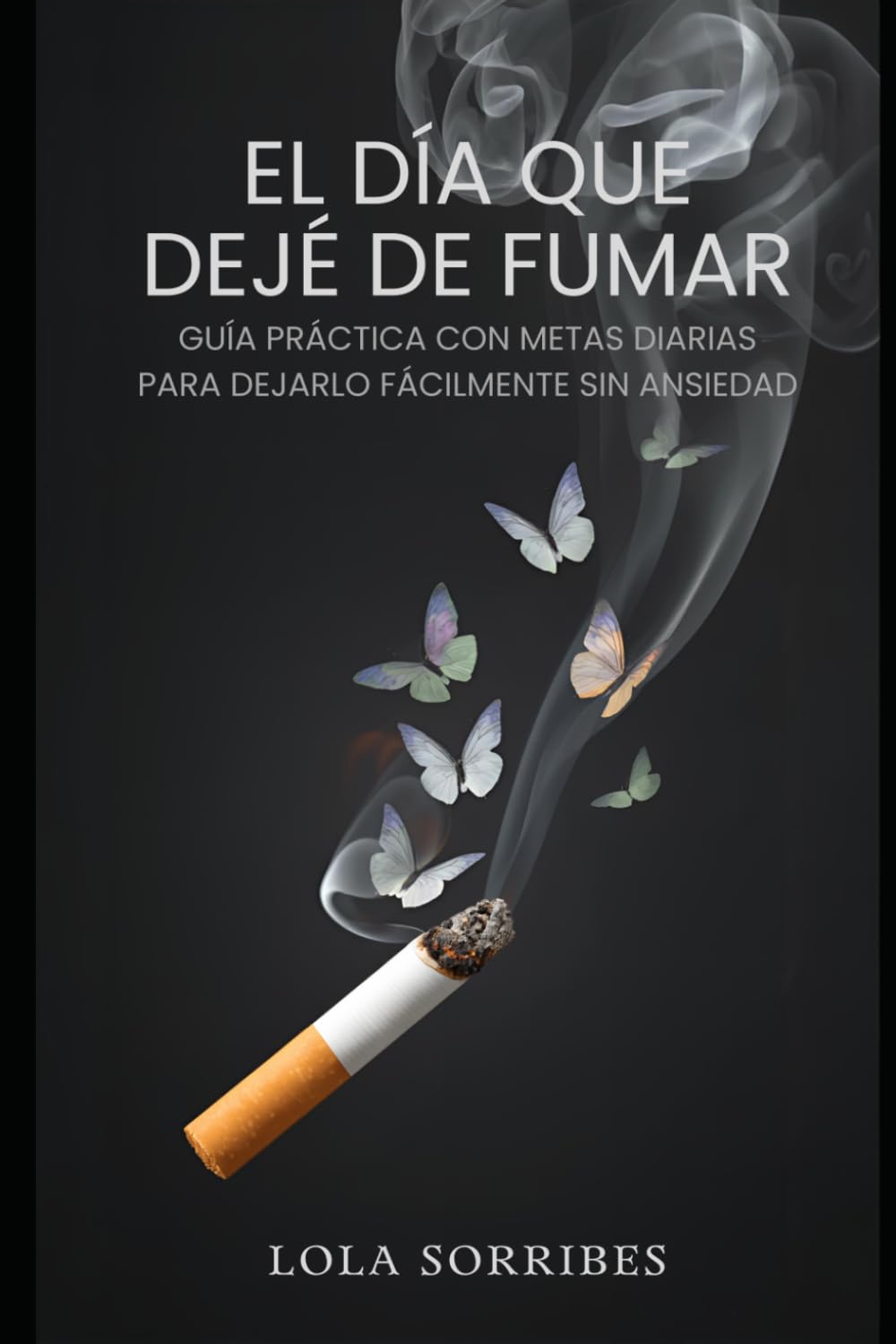 El día que dejé de fumar: Guía práctica con metas diarias para dejarlo fácilmente sin ansiedad