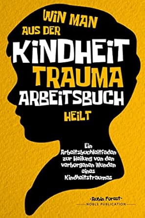 Wie man aus der Kindheit Trauma Arbeitsbuch heilt: Ein ...