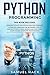 Python Programming: 2 Books in 1: Learning Python and Python Machine Learning. A Complete Overview for Beginners. How to Master Python Coding Basics and Effectively Learn Faster Computer Programming