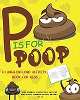 P Is for Poop - a Laugh-Out-Loud Activity Book for Kids : Word Scrambles, Coloring Pages, Mazes and More Activity Workbook for Boys and Girls Age 4-6 164943037X Book Cover