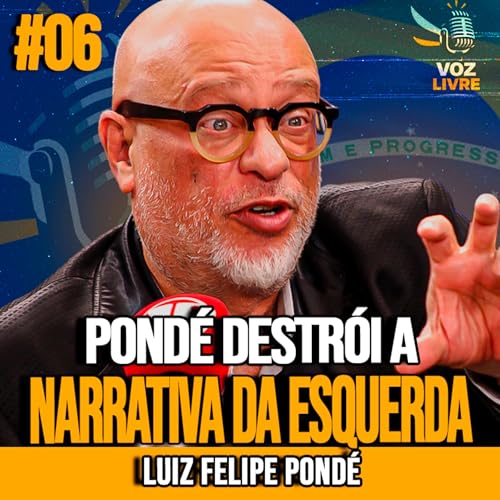 LUIZ FELIPE POND&Eacute; | DESMONTA TESES DA ESQUERDA COM ARGUMENTOS IRREFUT&Aacute;VEIS | VOZ LIVRE #006