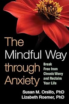 The Mindful Way through Anxiety: Break Free from Chronic Worry and Reclaim Your Life
