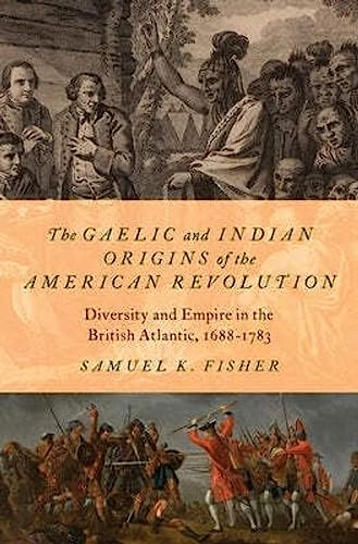 The Gaelic and Indian Origins of the American Revolution: Diversity and Empire in the British Atlantic, 1688-1783