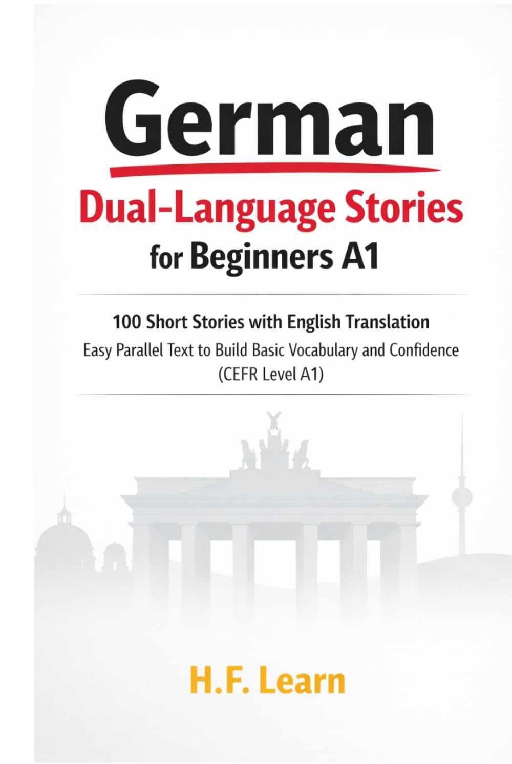 German Dual-Language Stories for Beginners A1: 100 Short Stories with English Translation: Easy Parallel Text to Build Basic Vocabulary and Confidence ... to Master German from Beginner to Advanced)
