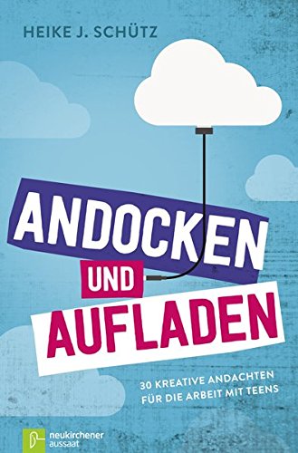 Andocken und Aufladen: 30 kreative Andachten für die Arbeit mit Teens Andocken und Aufladen: 30 kreative Andachten für die Arbeit mit Teens