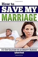 How to Save My Marriage: A 5-Step Solution for an Unhappy Marriage 1983738069 Book Cover