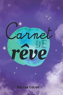 Carnet de rêve: cahier, journal pour inscrire chaque jour ses rêves, les interpréter, les comprendre et en tirer les enseignements (French Edition)