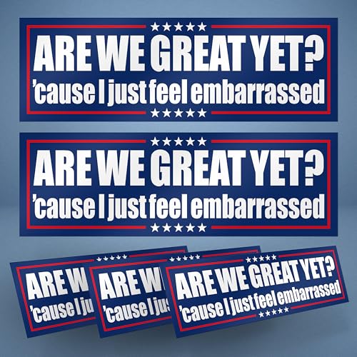 are We Great Yet Cause I Just Feel Embarrassed 5-Pack Large Thick Vinyl Bumper Stickers Funny Political Quote Decals Waterproof Liberal Satire for Car Laptop Window (Podium Style)