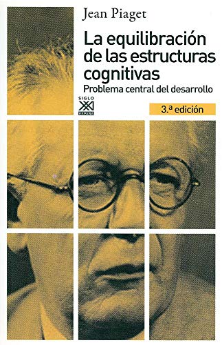 La equilibración de las estructuras cognitivas: Problema central del desarrollo (Siglo XXI de España General)