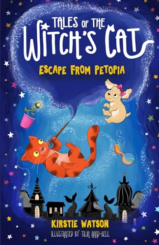 Tales of The Witch's Cat: Escape From Petopia: A magical children's chapter book for ages 6+