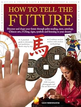 How to Tell the Future: Discover and Shape your Future through Palm-Reading, Tarot, Astrology, Chinese Arts, I Ching, Signs, Symbols and Listening to Your Dreams