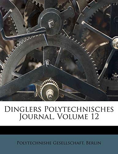Dinglers Polytechnisches Journal, Volume 12 (German Edition)