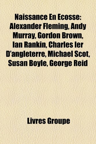 Naissance En Ecosse: Alexander Fleming, Andy Murray, Gordon Brown, Ian Rankin, Charles Ier D'Angleterre, Michael Scot, Susan Boyle, George Reid