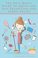 The Busy Mom's Guide to Quick and Easy Relaxation and Stress Relief: Healthier Living with Simple Mental Clarity and Anxiety Reduction Tips 1543124070 Book Cover