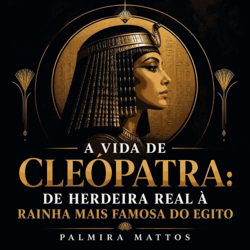 『A vida de Cle&oacute;patra: De herdeira real &agrave; rainha mais famosa do Egito』のカバーアート