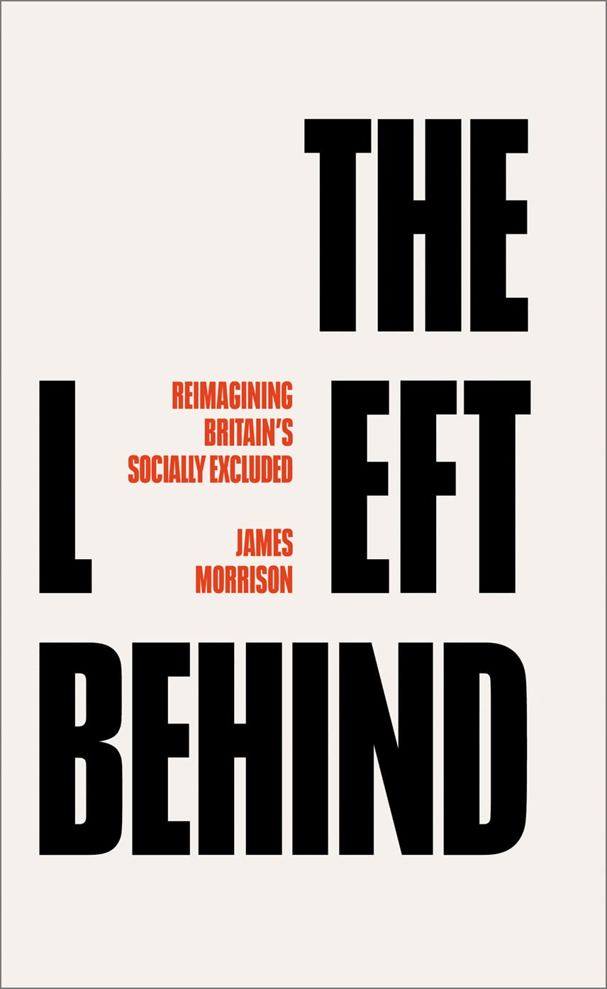 The Left Behind: Reimagining Britain's Socially Excluded.by Morrison New**