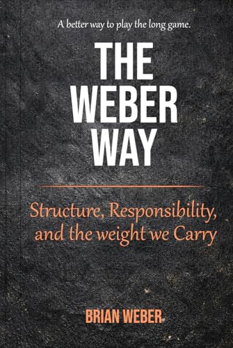 The Weber Way: Structure, Responsibility, and the Weight We Carry (The Weber Philosophy Series)