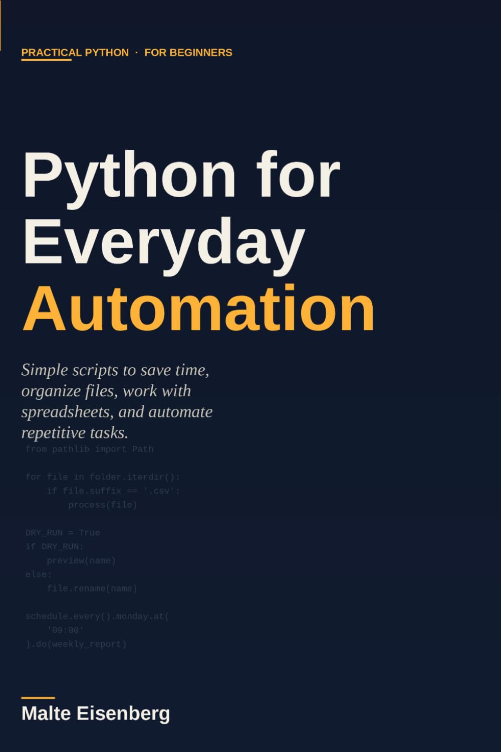 Python for Everyday Automation: Simple Scripts to Save Time, Organize Files, Work with Spreadsheets, and Automate Repetitive Tasks