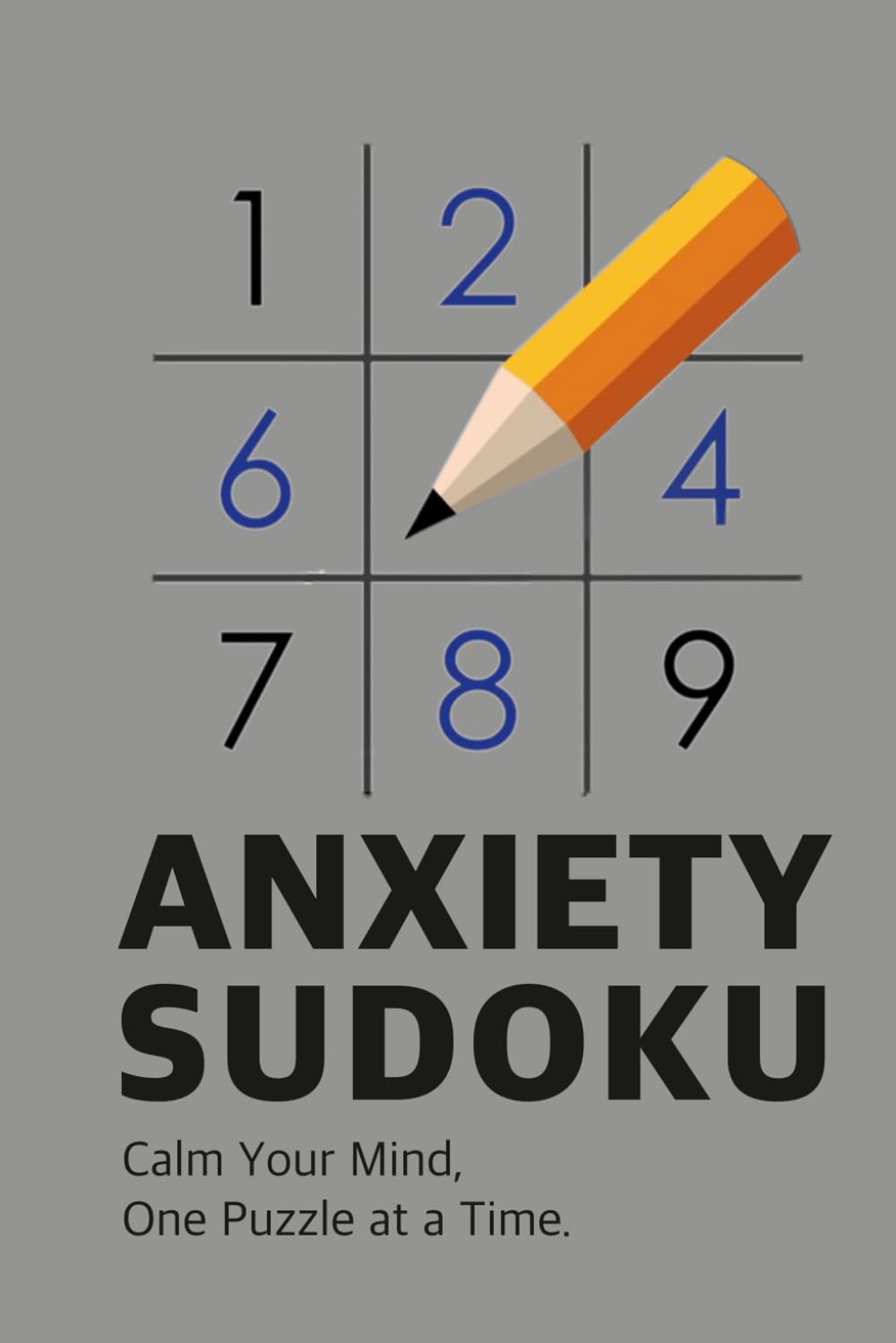 Anxiety Sudoku : Calm Your Mind, One Puzzle at a Time: Mindful Puzzles to Ease Anxiety and Strengthen Mental Clarity
