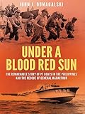 Under a Blood Red Sun: The remarkable story of PT boats in the Philippines and the rescue of General MacArthur