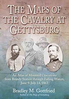 The Maps of the Cavalry at Gettysburg: An Atlas of Mounted Operations from Brandy Station Through Falling Waters, June 9 – July 14, 1863 (Savas Beatie Military Atlas Series) by [Bradley M. Gottfried]