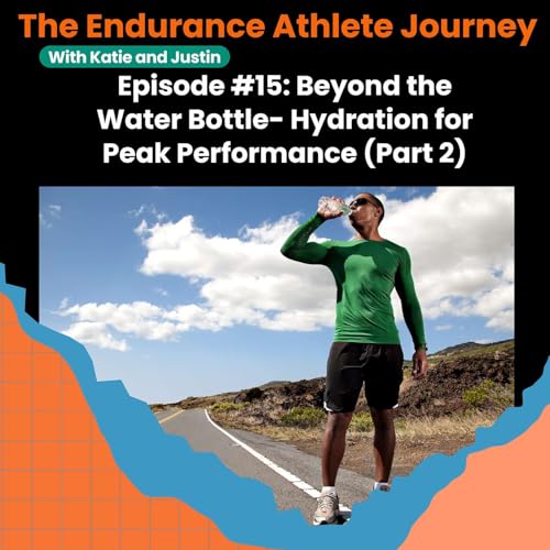 Episode 15: Beyond the Water Bottle - Hydration for Peak Performance (Part 2)