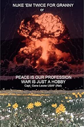 Nuke 'em Twice for Granny or Peace is Our Profession War is Just a Hobby
