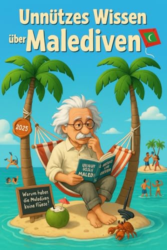 Unnützes Wissen über Malediven: Mehr als 250 schräge und lustige Fakten über die Malediven – das ideale Geschenk für Insel-Fans, Sonnenanbeter und Freunde tropischer Kuriositäten