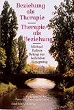 Beziehung als Therapie. Therapie als Beziehung. Michael Balints Beitrag zur heilenden Begegnung - Franz Sedlak, Gisela Gerber 