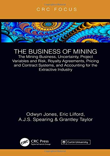 The Business of Mining: The Mining Business, Uncertainty, Project Variables and Risk, Royalty Agreem The Business of Mining: The Mining Business, Uncertainty, Project Variables and Risk, Royalty Agreem