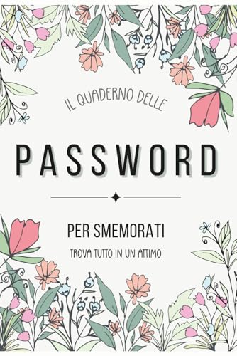 Il Quaderno delle Password per Smemorati: Per conservare tutte le tue Passwords in un utile quaderno con pagine alfabetizzate!