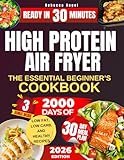 Super Easy & Tasty High Protein Diet with Air Fryer: The Essential Beginner’s Cookbook with 2000 Days of Low Fat, Low Carb, and Healthy Recipes Ready in 30 Minutes, with Meal Prep and Nutrition Tips