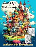 AUSZEIT Miniaturwelt -Malbuch für Erwachsene -Entspannung und Stressabbau: -Ausmalbilder -nimm dir Zeit -für dich -50 atemberaubende Motive -Anti-Stress