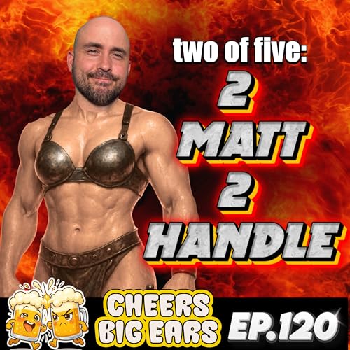 Two of Five: Two Matt Two Handle | Cheers Big Ears Ep.120
