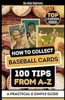 How to Collect Baseball Cards: 100 Tips From A-Z: ( A Practical & Simple Guide ) B0D7SNQNY8 Book Cover