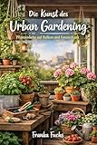 Die Kunst des Urban Gardening: Pflanzenliebe auf Balkon und Fensterbank (German Edition)