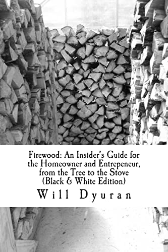 Firewood: An Insider's Guide for the Homeowner and Entrepeneur, from the Tree to the Stove