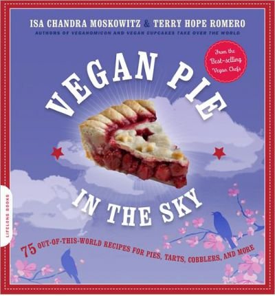 Vegan Pie in the Sky: 75 Out-of-this-world Recipes for Pies,