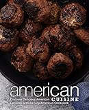 American Cuisine: Discover Delicious American Cooking with an Easy American Cookbook