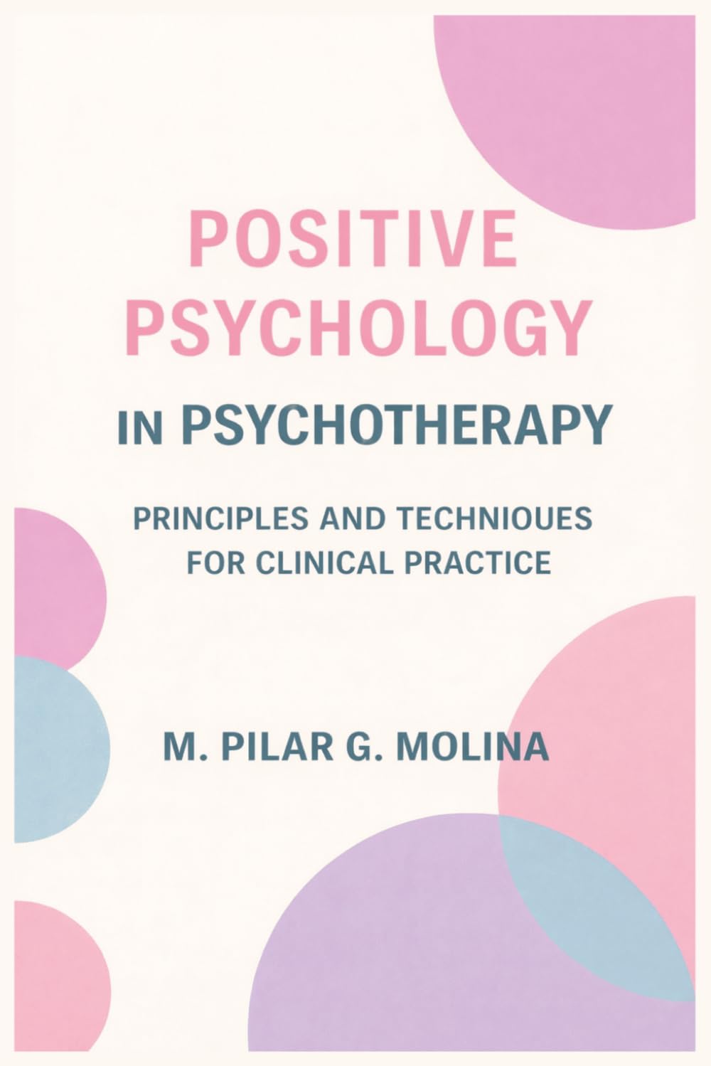 Positive Psychology in Psychotherapy: Principles and Techniques for Clinical Practice (Psychotherapy Manual)