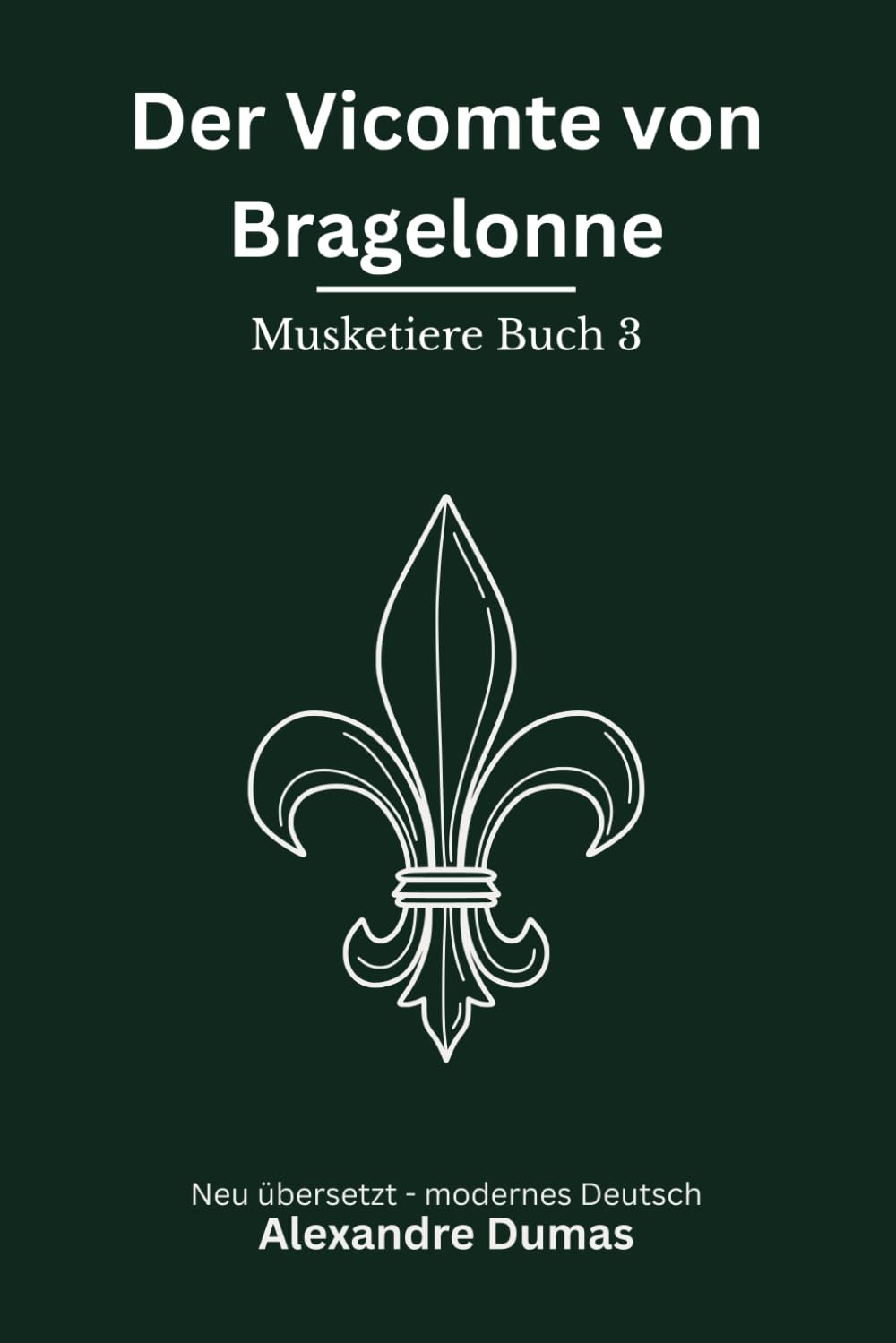 Der Vicomte von Bragelonne: Musketiere Reihe, Buch 3 von 6. Modern neu übersetzt nach Alexandre Dumas