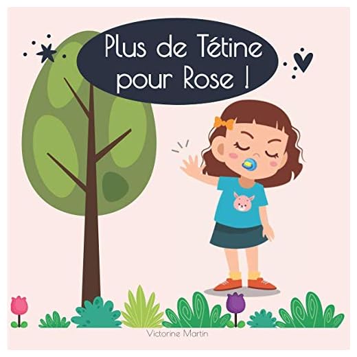 Plus de Tétine pour Rose !: Le livre qui va donner aux enfants l’envie d’arrêter la tétine. Histoire pour enfants - Grandir dans la joie -