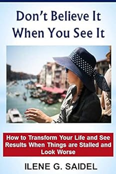 Paperback Don't Believe It When You See It: How to Transform Your Life and See Results When Things Are Stalled and Look Worse Book