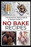 NO BAKING REQUIRED: A Simple Guide to NO BAKE Recipes