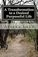 A Transformation to a Desired Purposeful Life: Personal Experiences Leading to Fulfillment and Improved Self-Perception 1499256787 Book Cover