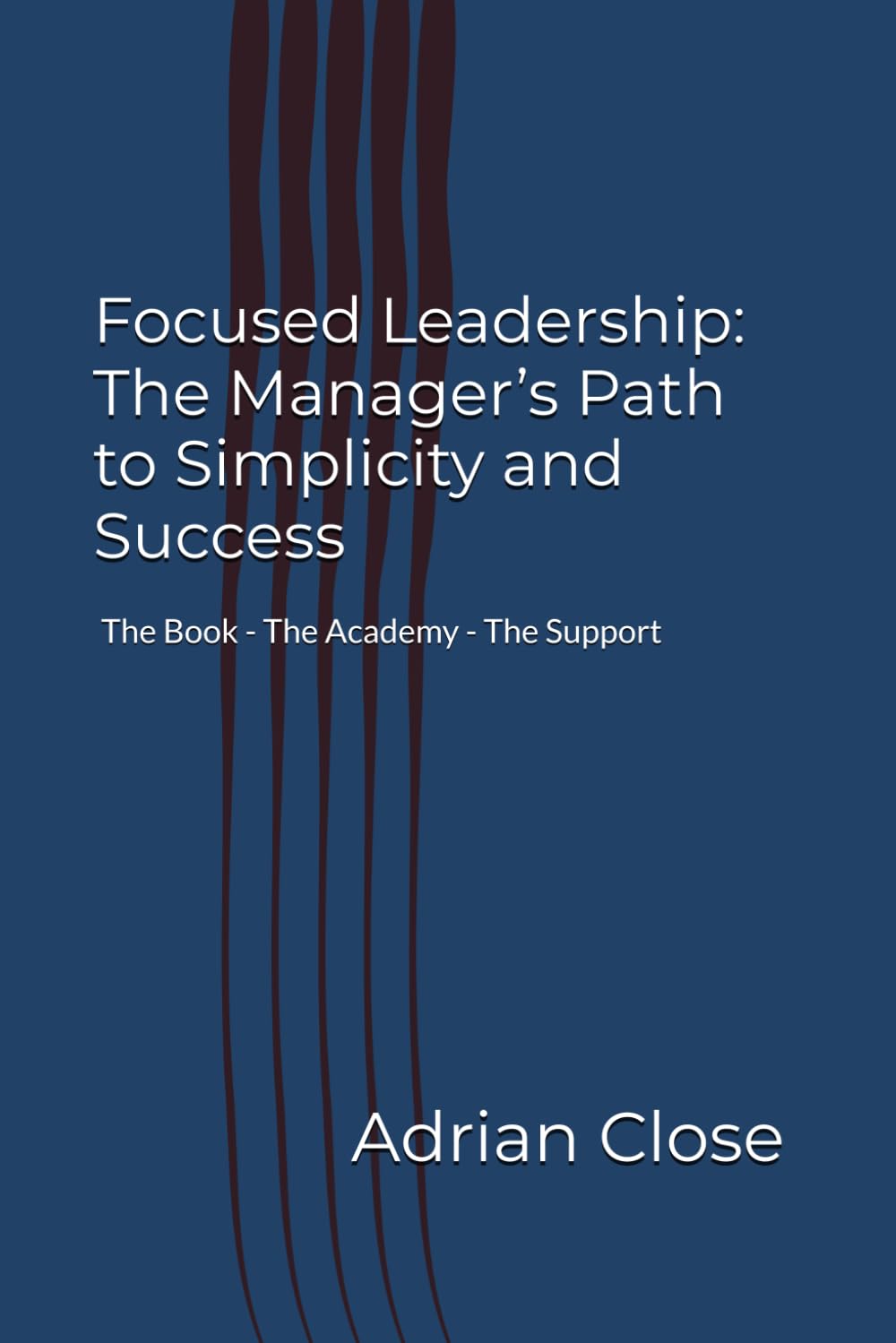 Focused Leadership: The Manager’s Path to Simplicity and Success