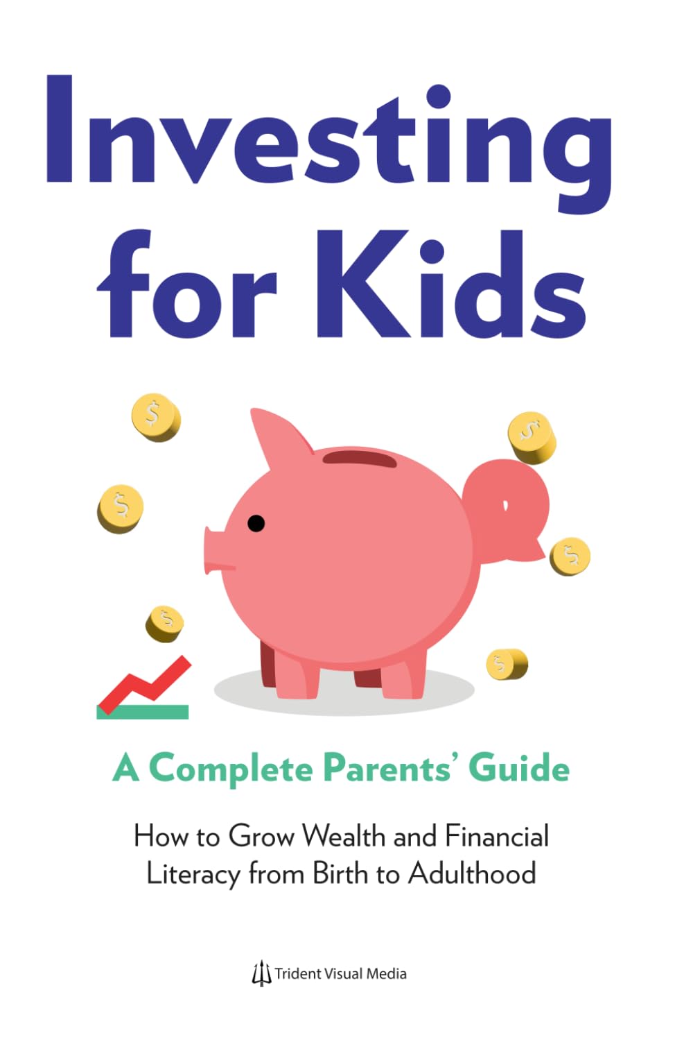Investing for Kids: A Complete Parents' Guide: How to Grow Wealth and Financial Literacy from Birth to Adulthood